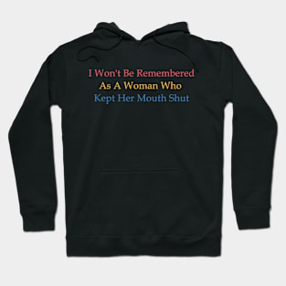 I  Won't Be Remembered As A Woman Who Kept Her Mouth Shut Hoodie